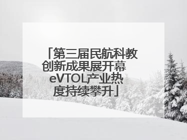 第三届民航科教创新成果展开幕 eVTOL产业热度持续攀升